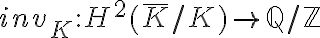  inv_K:H^2(\overline{K}/K)\rightarrow \mathbb{Q}/\mathbb{Z} 